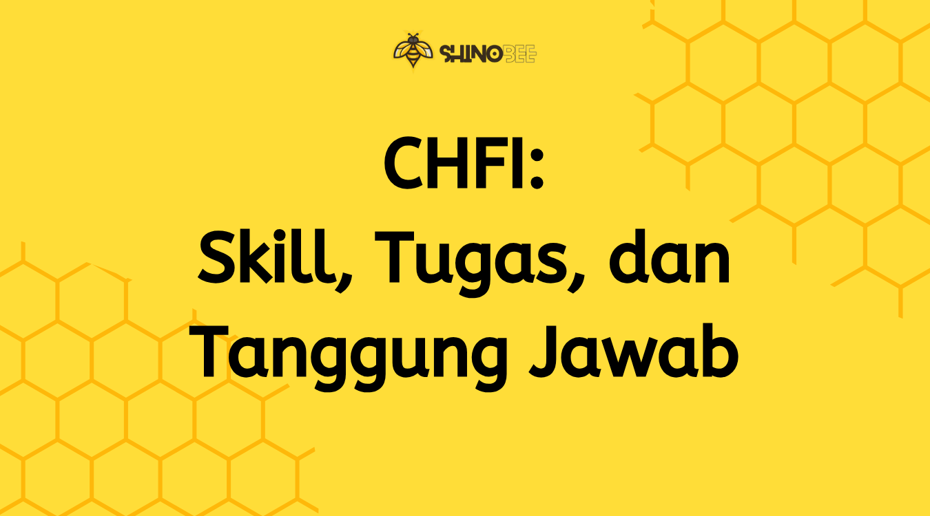 CHFI: Skill, Tugas, dan Tanggung Jawab